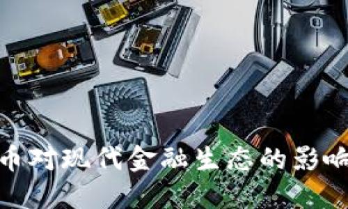 数字加密货币对现代金融生态的影响与发展趋势