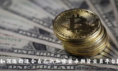 如何选择适合自己的加密货币期货交易平台？
