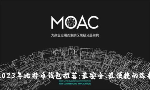 2023年比特币钱包推荐：最安全、最便捷的选择