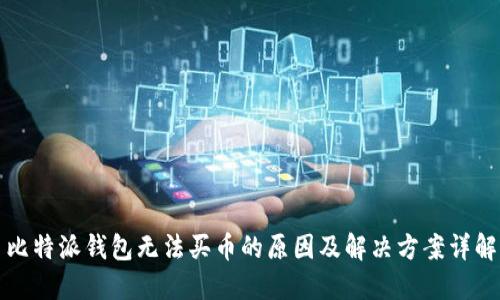 比特派钱包无法买币的原因及解决方案详解