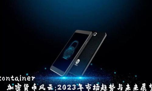 
container
  加密货币风云：2023年市场趋势与未来展望