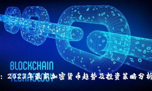 : 2023年最新加密货币趋势及投资策略分析