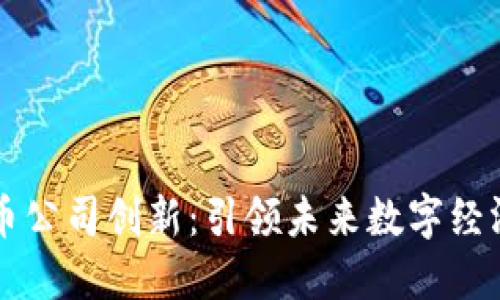 加密货币公司创新：引领未来数字经济的风口