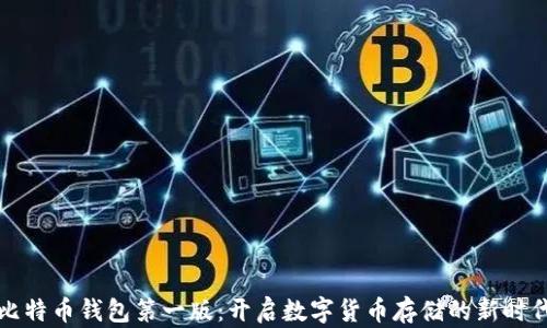 
比特币钱包第一版：开启数字货币存储的新时代