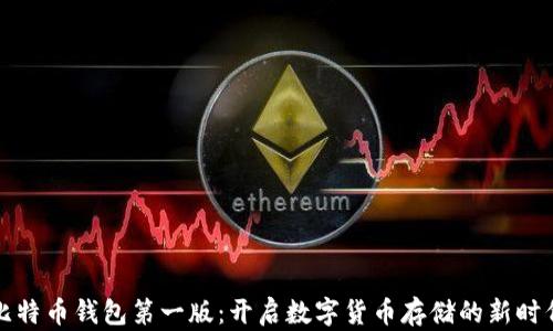 
比特币钱包第一版：开启数字货币存储的新时代