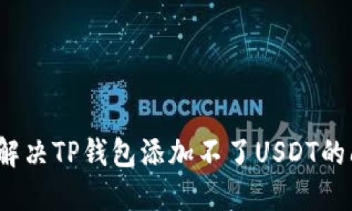 如何解决TP钱包添加不了USDT的问题？