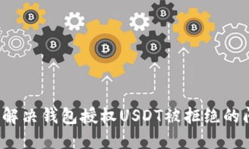 如何解决钱包授权USDT被拒绝的问题？