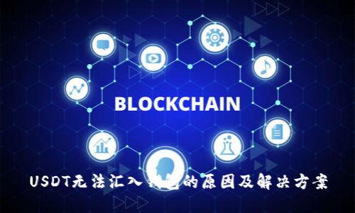 USDT无法汇入钱包的原因及解决方案