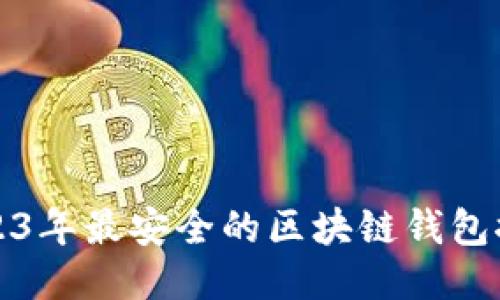 2023年最安全的区块链钱包推荐