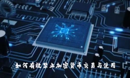 如何有效禁止加密货币交易与使用