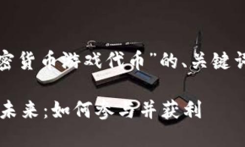 好的，下面是关于“加密货币游戏代币”的、关键词，以及内容主体大纲。

加密货币游戏代币的未来：如何参与并获利