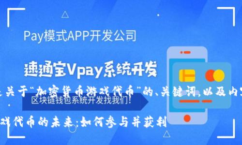 好的，下面是关于“加密货币游戏代币”的、关键词，以及内容主体大纲。

加密货币游戏代币的未来：如何参与并获利