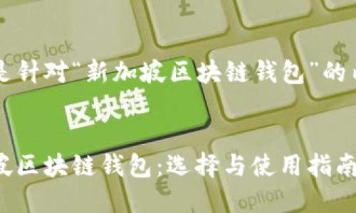 以下是针对“新加坡区块链钱包”的内容： 


新加坡区块链钱包：选择与使用指南