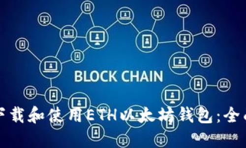 如何下载和使用ETH以太坊钱包：全面指南