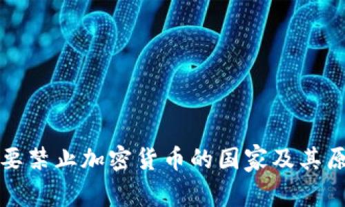 全球主要禁止加密货币的国家及其原因解析