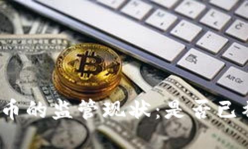 加密货币的监管现状：是否已被严查？