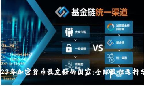 2023年加密货币最友好的国家：全球最佳选择分析