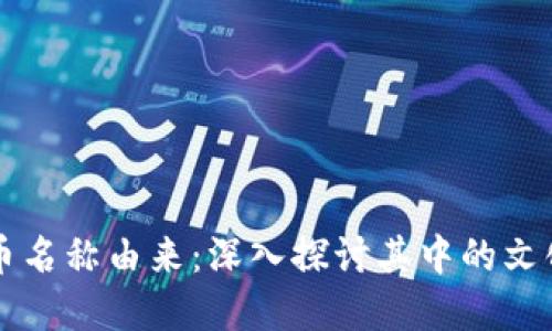 中非加密货币名称由来：深入探讨其中的文化与技术背景