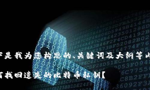 以下是我为您构思的、关键词及大纲等内容：

如何找回遗失的比特币私钥？