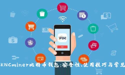 深入了解KNCminer比特币钱包：安全性、使用技巧与常见问题解答