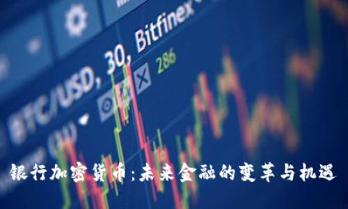 银行加密货币：未来金融的变革与机遇