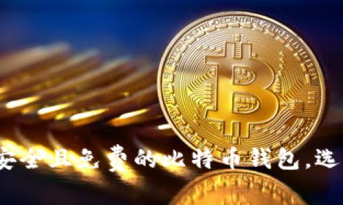 2023年推荐安全且免费的比特币钱包，选择指南与评测