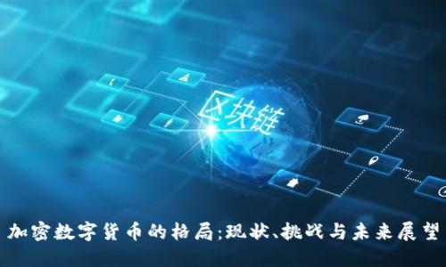 加密数字货币的格局：现状、挑战与未来展望