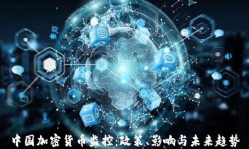 
中国加密货币监控：政策、影响与未来趋势