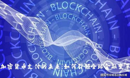加密货币支付的未来：如何引领全球金融变革
