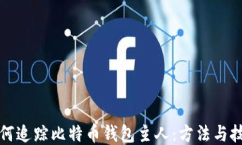 
如何追踪比特币钱包主人：方法与技巧