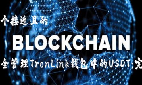 思考一个接近且的


如何安全管理TronLink钱包中的USDT：完整指南