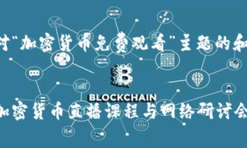 以下是一个针对“加密货币免费观看”主题的和相关内容结构：


如何免费观看加密货币直播课程与网络研讨会