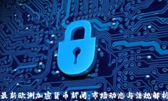 最新欧洲加密货币新闻：市场动态与法规解析