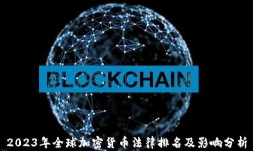 
2023年全球加密货币法律排名及影响分析