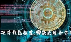比特币硬件钱包推荐：哪款更适合你的需求？