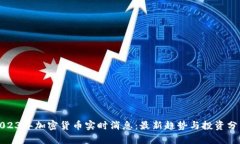2023年加密货币实时消息：最新趋势与投资分析