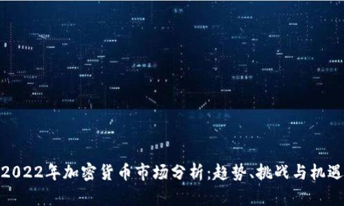 2022年加密货币市场分析：趋势、挑战与机遇