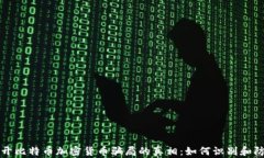 揭开比特币加密货币骗局的真相：如何识别和防