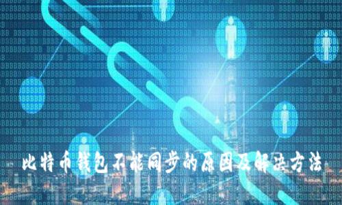 比特币钱包不能同步的原因及解决方法