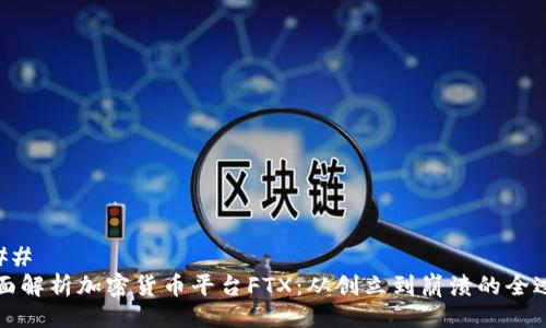 ### 
全面解析加密货币平台FTX：从创立到崩溃的全过程