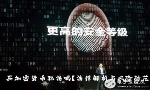  买加密货币犯法吗？法律解析与风险防范