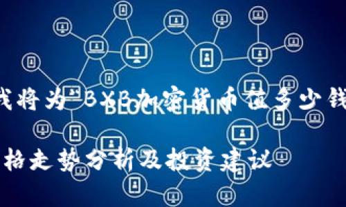 为了您提出的请求，我将为“BXB加密货币值多少钱”主题创作相关内容。

BXB加密货币最新价格走势分析及投资建议