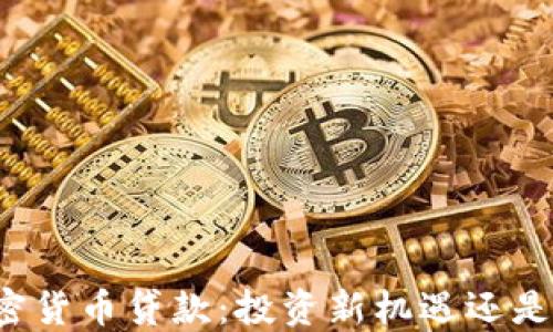 
区块链加密货币贷款：投资新机遇还是风险挑战？