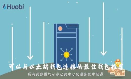 可以与以太坊钱包连接的最佳钱包推荐