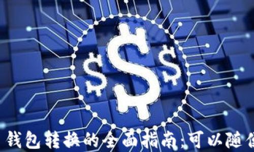
虚拟币钱包转换的全面指南：可以随便换吗？