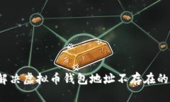 如何解决虚拟币钱包地址不存在的问题？