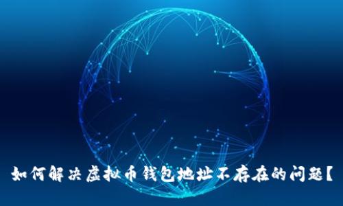 如何解决虚拟币钱包地址不存在的问题？