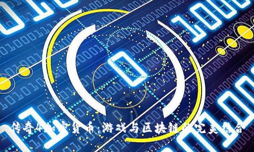 传奇4加密货币：游戏与区块链的完美结合