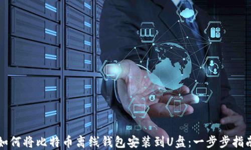 
如何将比特币离线钱包安装到U盘：一步步指南