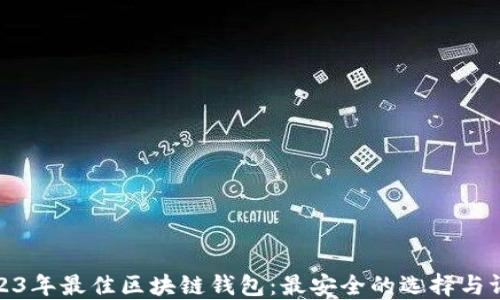 
2023年最佳区块链钱包：最安全的选择与评测